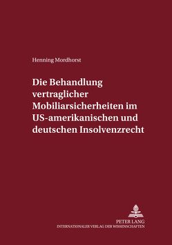 Die Behandlung vertraglicher Mobiliarsicherheiten im US-amerikanischen und deutschen Insolvenzrecht von Mordhorst,  Henning