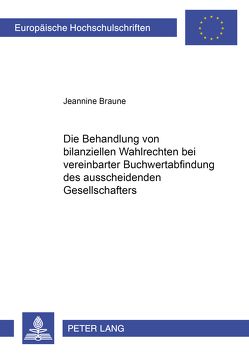Die Behandlung von bilanziellen Wahlrechten bei vereinbarter Buchwertabfindung des ausscheidenden Gesellschafters von Braune,  Jeannine