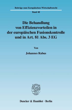 Die Behandlung von Effizienzvorteilen in der europäischen Fusionskontrolle und in Art. 81 Abs. 3 EG. von Rabus,  Johannes