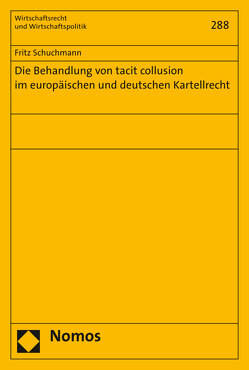 Die Behandlung von tacit collusion im europäischen und deutschen Kartellrecht von Schuchmann,  Fritz