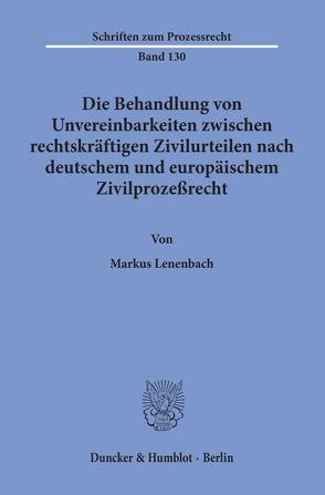Die Behandlung von Unvereinbarkeiten zwischen rechtskräftigen Zivilurteilen nach deutschem und europäischem Zivilprozeßrecht. von Lenenbach,  Markus