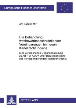 Die Behandlung wettbewerbsbeschränkender Vereinbarungen im neuen Kartellrecht Indiens von Mir,  Arif Sascha