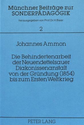 Die Behindertenarbeit der Neuendettelsauer Diakonissenanstalt von der Gründung (1854) bis zum Ersten Weltkrieg von Ammon,  Johannes