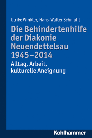 Die Behindertenhilfe der Diakonie Neuendettelsau 1945-2014 von Schmuhl,  Hans-Walter, Schoenauer,  Hermann, Winkler,  Ulrike