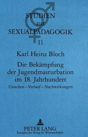 Die Bekämpfung der Jugendmasturbation im 18. Jahrhundert von Bloch,  Karl Heinz