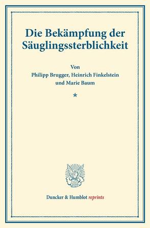 Die Bekämpfung der Säuglingssterblichkeit. von Baum,  Marie, Brugger,  Philipp, Finkelstein,  Heinrich