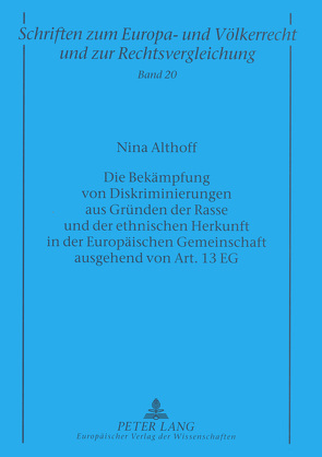 Die Bekämpfung von Diskriminierungen aus Gründen der Rasse und der ethnischen Herkunft in der Europäischen Gemeinschaft ausgehend von Art. 13 EG von Althoff,  Nina