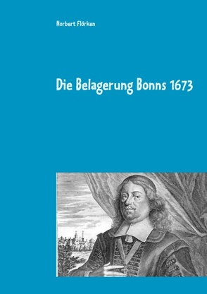 Die Belagerung Bonns 1673 von Flörken,  Norbert