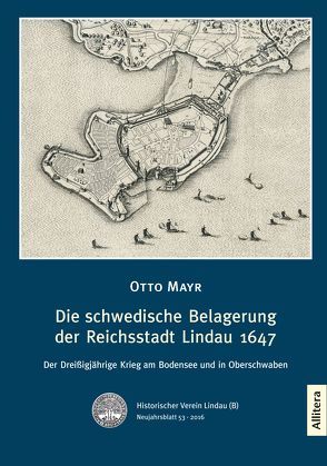 Die schwedische Belagerung der Reichsstadt Lindau 1647 von Mayr,  Otto