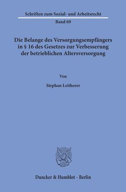 Die Belange des Versorgungsempfängers in § 16 des Gesetzes zur Verbesserung der betrieblichen Altersversorgung. von Leitherer,  Stephan