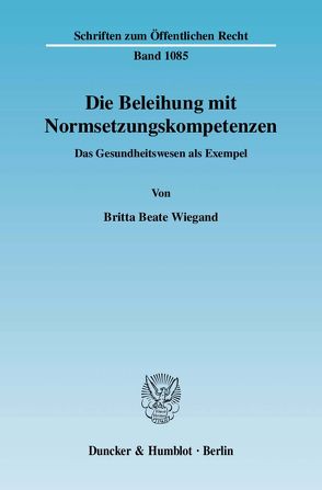 Die Beleihung mit Normsetzungskompetenzen. von Wiegand,  Britta Beate