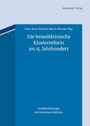 Die benediktinische Klosterreform im 15. Jahrhundert von Bischof,  Franz Xaver, Thurner,  Martin