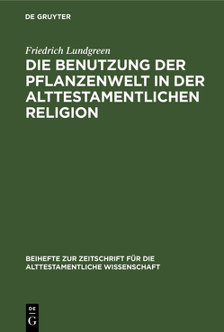 Die Benutzung der Pflanzenwelt in der alttestamentlichen Religion von Lundgreen,  Friedrich