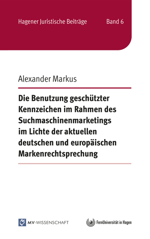 Die Benutzung geschützter Kennzeichen im Rahmen des Suchmaschinenmarketings im Lichte der aktuellen deutschen und europäischen Markenrechtsprechung von Markus,  Alexander