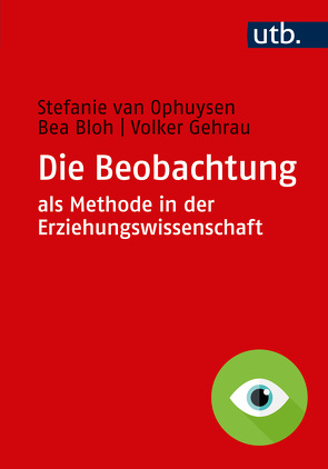 Die Beobachtung als Methode in der Erziehungswissenschaft von Bloh,  Bea, Gehrau,  Volker, van Ophuysen,  Stefanie