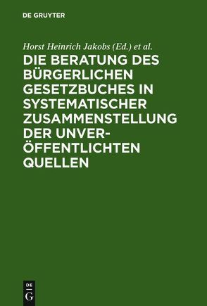 Die Beratung des Bürgerlichen Gesetzbuchs / Materialien zur Entstehungsgeschichte des BGB von Jakobs,  Horst Heinrich, Schubert,  Werner