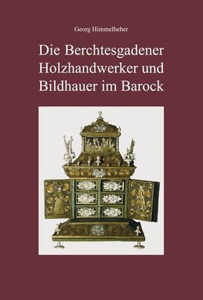 Die Berchtesgadener Holzhandwerker und Bildhauer im Barock von Himmelheber,  Georg