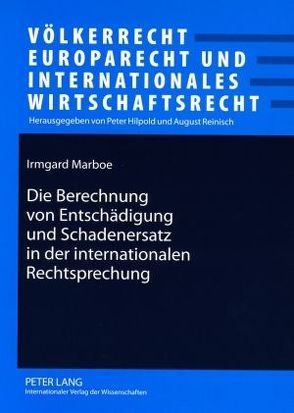 Die Berechnung von Entschädigung und Schadenersatz in der internationalen Rechtsprechung von Marboe,  Irmgard