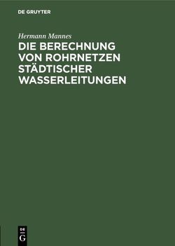 Die Berechnung von Rohrnetzen städtischer Wasserleitungen von Mannes,  Hermann