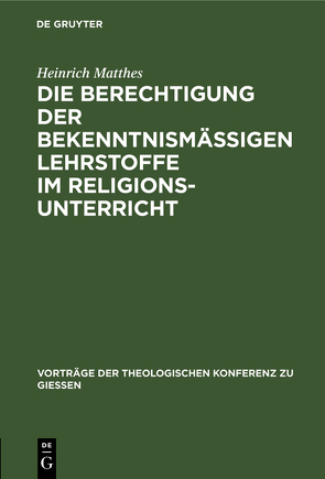 Die Berechtigung der bekenntnismäßigen Lehrstoffe im Religionsunterricht von Matthes,  Heinrich