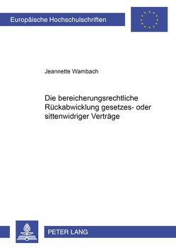 Die bereicherungsrechtliche Rückabwicklung gesetzes- oder sittenwidriger Verträge von Wambach,  Jeannette
