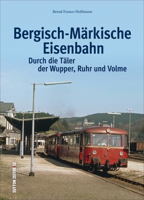 Die Bergisch-Märkische Eisenbahn von Hoffmann,  Bernd Franco