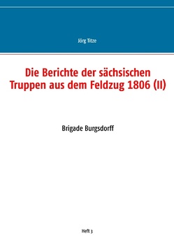 Die Berichte der sächsischen Truppen aus dem Feldzug 1806 (II) von Titze,  Jörg