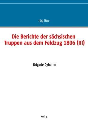 Die Berichte der sächsischen Truppen aus dem Feldzug 1806 (III) von Titze,  Jörg