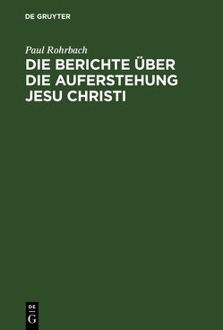 Die Berichte über die Auferstehung Jesu Christi von Rohrbach,  Paul