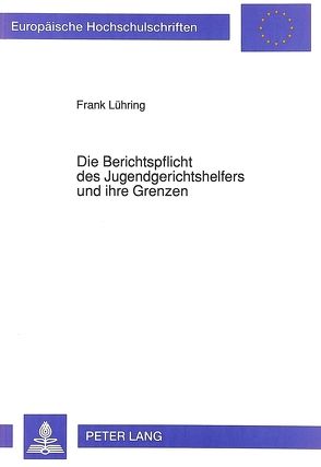 Die Berichtspflicht des Jugendgerichtshelfers und ihre Grenzen von Lühring,  Frank