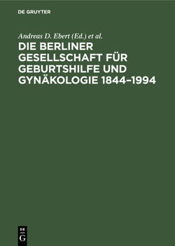 Die Berliner Gesellschaft für Geburtshilfe und Gynäkologie 1844–1994 von Ebert,  Andreas D., Weitzel,  Hans K.