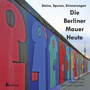Die Berliner Mauer Heute von Cramer,  Michael, Schweitzer,  Eva