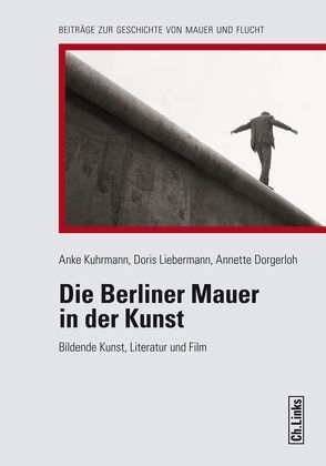 Die Berliner Mauer in der Kunst von Dorgerloh,  Annette, Kuhrmann,  Anke, Liebermann,  Doris