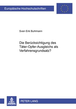 Die Berücksichtigung des Täter-Opfer-Ausgleichs als Verfahrensgrundsatz? von Buhlmann,  Sven Erik