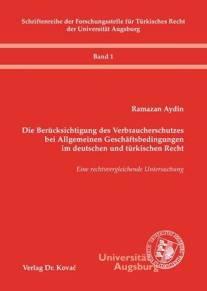 Die Berücksichtigung des Verbraucherschutzes bei Allgemeinen Geschäftsbedingungen im deutschen und türkischen Recht von Aydin,  Ramazan
