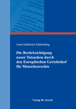 Die Berücksichtigung neuer Tatsachen durch den Europäischen Gerichtshof für Menschenrechte von Schöneberg,  Anna Katharina