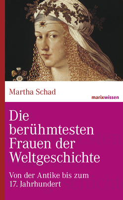 Die berühmtesten Frauen der Weltgeschichte von Schad,  Martha