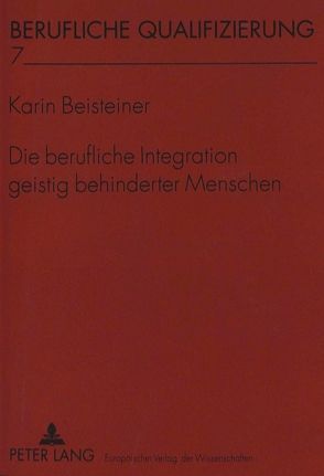 Die berufliche Integration geistig behinderter Menschen von Beisteiner,  Karin