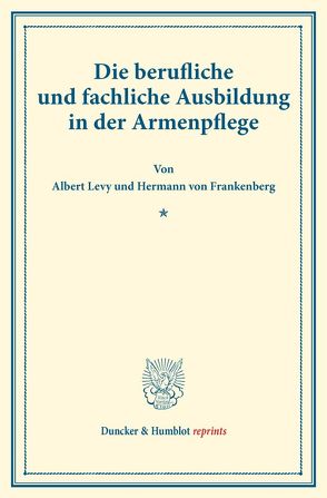 Die berufliche und fachliche Ausbildung in der Armenpflege. von Frankenberg,  Hermann von, Levy,  Albert