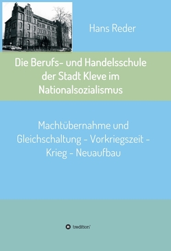 Die Berufs- und Handelsschule der Stadt Kleve im Nationalsozialismus von Reder,  Hans