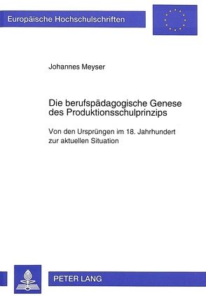 Die berufspädagogische Genese des Produktionsschulprinzips von Meyser,  Johannes