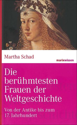 Die berühmtesten Frauen der Weltgeschichte von Schad,  Martha