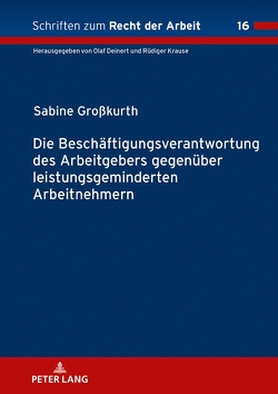 Die Beschäftigungsverantwortung des Arbeitgebers gegenüber leistungsgeminderten Arbeitnehmern von Großkurth,  Sabine