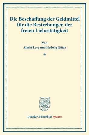 Die Beschaffung der Geldmittel für die Bestrebungen der freien Liebestätigkeit. von Götze,  Hedwig, Levy,  Albert