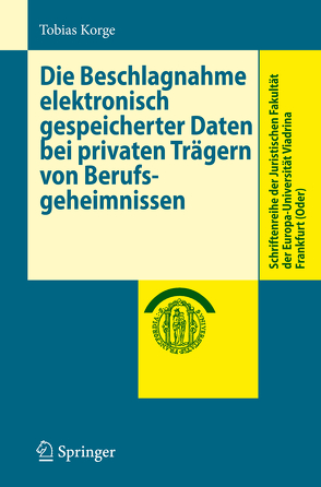 Die Beschlagnahme elektronisch gespeicherter Daten bei privaten Trägern von Berufsgeheimnissen von Korge,  Tobias