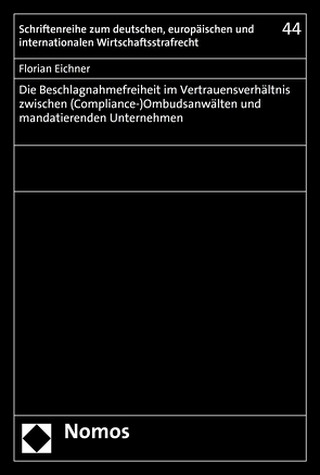 Die Beschlagnahmefreiheit im Vertrauensverhältnis zwischen (Compliance-)Ombudsanwälten und mandatierenden Unternehmen von Eichner,  Florian