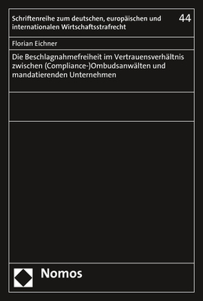 Die Beschlagnahmefreiheit im Vertrauensverhältnis zwischen (Compliance-)Ombudsanwälten und mandatierenden Unternehmen von Eichner,  Florian