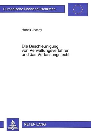 Die Beschleunigung von Verwaltungsverfahren und das Verfassungsrecht von Jacoby,  Henrik