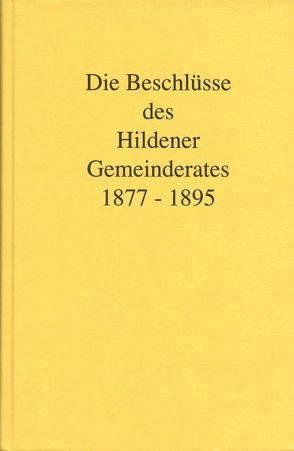 Die Beschlüsse des Hildener Gemeinderates 1877-1895 von Antweiler,  Wolfgang, Burgsmüller,  Petra, Caspers,  Bruno, Huckenbeck,  Ernst, Krambrock,  Michael