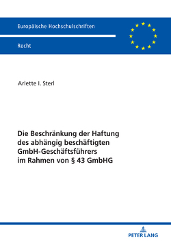 Die Beschränkung der Haftung des abhängig beschäftigten GmbH-Geschäftsführers im Rahmen von § 43 GmbHG von Sterl,  Arlette I.